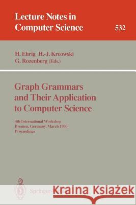 Graph Grammars and Their Application to Computer Science: 4th International Workshop, Bremen, Germany, March 5-9, 1990. Proceedings