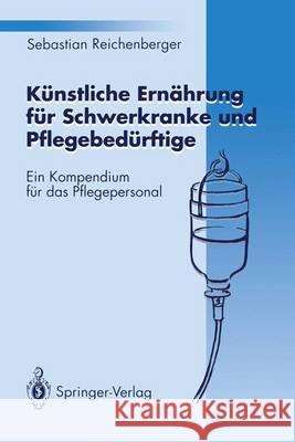 Künstliche Ernährung Für Schwerkranke Und Pflegebedürftige: Ein Kompendium Für Das Pflegepersonal