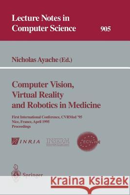 Computer Vision, Virtual Reality and Robotics in Medicine: First International Conference, Cvrmed '95, Nice, France, April 3 - 6, 1995. Proceedings