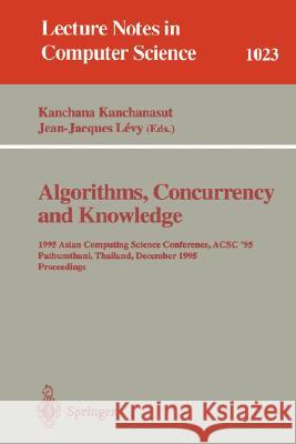 Algorithms, Concurrency and Knowledge: 1995 Asian Computing Science Conference, ACSC '95 Pathumthani, Thailand, December 11 - 13, 1995. Proceedings