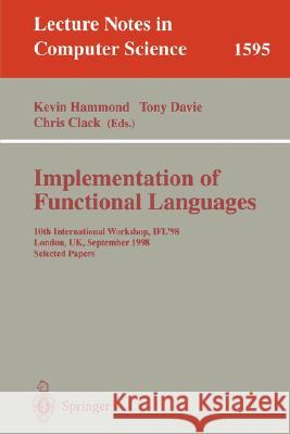 Implementation of Functional Languages: 10th International Workshop, IFL'98, London, UK, September 9-11, 1998, Selected Papers