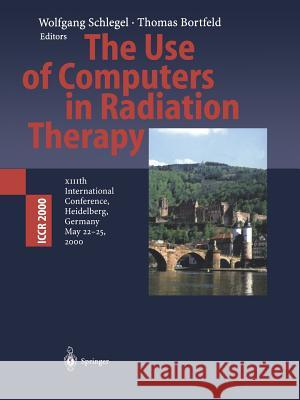 The Use of Computers in Radiation Therapy: XIIIth International Conference Heidelberg, Germany May 22-25, 2000