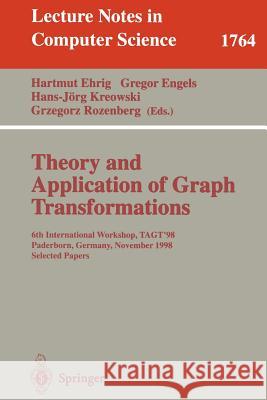 Theory and Application of Graph Transformations: 6th International Workshop, TAGT'98 Paderborn, Germany, November 16-20, 1998 Selected Papers