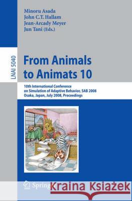 From Animals to Animats 10: 10th International Conference on Simulation of Adaptive Behavior, SAB 2008, Osaka, Japan, July 7-12, 2008, Proceedings