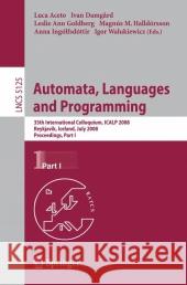 Automata, Languages and Programming: 35th International Colloquium, Icalp 2008 Reykjavik, Iceland, July 7-11, 2008 Proceedings, Part I