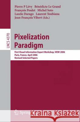 Pixelization Paradigm: Visual Information Expert Workshop, VIEW 2006, Paris, France, April 24-25, 2006, Revised Selected Papers