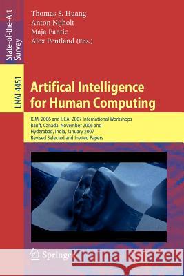 Artifical Intelligence for Human Computing: ICMI 2006 and Ijcai 2007 International Workshops, Banff, Canada, November 3, 2006 Hyderabad, India, Januar