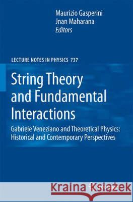 String Theory and Fundamental Interactions: Gabriele Veneziano and Theoretical Physics: Historical and Contemporary Perspectives