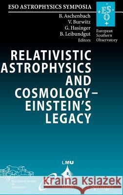 Relativistic Astrophysics and Cosmology - Einstein's Legacy: Proceedings of the Mpe/Usm/Mpa/Eso Joint Astronomy Conference Held in Munich, Germany, 7-