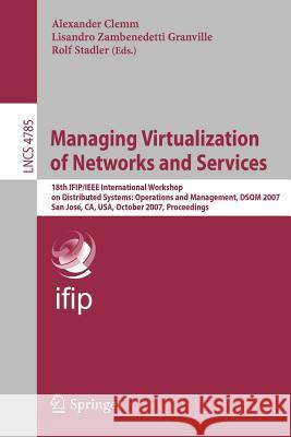 Managing Virtualization of Networks and Services: 18th Ifip/IEEE International Workshop on Distributed Systems: Operations and Management, Dsom 2007,