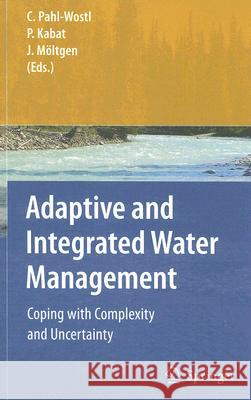 Adaptive and Integrated Water Management: Coping with Complexity and Uncertainty