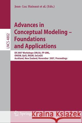 Advances in Conceptual Modeling - Foundations and Applications: ER 2007 Workshops CMLSA, FP-UML, ONISW, QoIS, RIGiM, SeCoGIS, Auckland, New Zealand, November 5-9, 2007, Proceedings