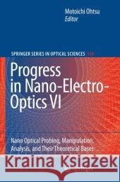 Progress in Nano-Electro-Optics VI: Nano-Optical Probing, Manipulation, Analysis, and Their Theoretical Bases