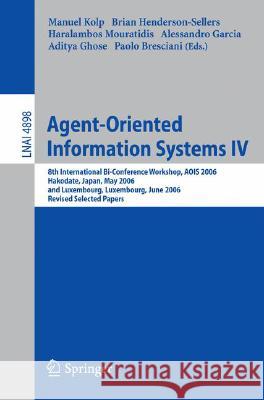 Agent-Oriented Information Systems IV: 8th International Bi-Conference Workshop, AOIS 2006, Hakodate, Japan, May 9, 2006 and Luxembourg, Luxembourg, June 6, 2006, Revised Selected Papers