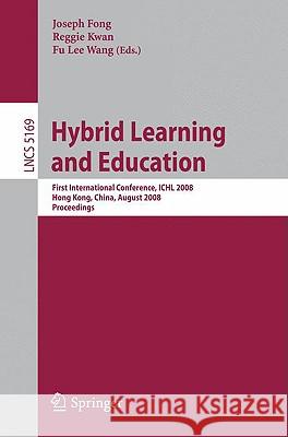 Hybrid Learning and Education: First International Conference, Ichl 2008 Hong Kong, China, August 13-15, 2008 Proceedings