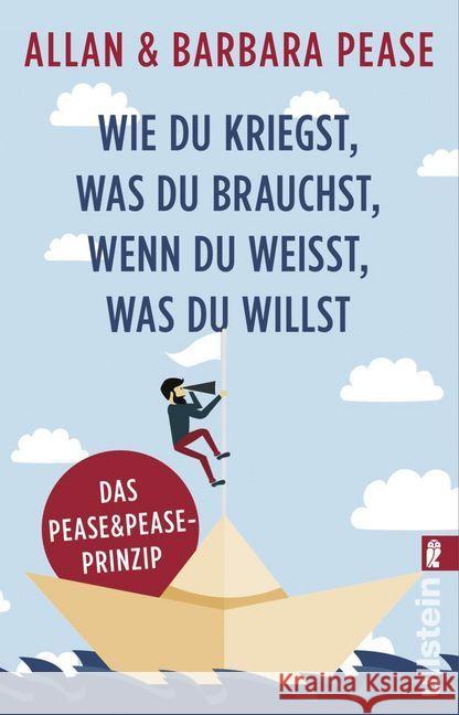 Wie du kriegst, was du brauchst, wenn du weißt, was du willst : Das Pease & Pease-Prinzip