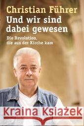 Und wir sind dabei gewesen : Die Revolution, die aus der Kirche kam