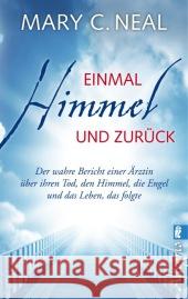 Einmal Himmel und zurück : Der wahre Bericht einer Ärztin über ihren Tod, den Himmel, die Engel und das Leben, das folgte