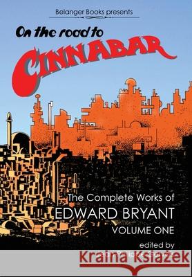 On The Road to Cinnabar: The Complete Works of Edward Bryant Volume One