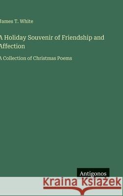 A Holiday Souvenir of Friendship and Affection: A Collection of Christmas Poems