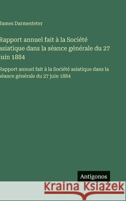 Rapport annuel fait ? la Soci?t? asiatique dans la s?ance g?n?rale du 27 juin 1884: Rapport annuel fait ? la Soci?t? asiatique dans la s?ance g?n?rale