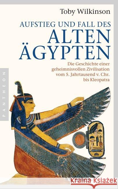 Aufstieg und Fall des Alten Ägypten : Die Geschichte einer geheimnisvollen Zivilisation vom 5. Jahrtausend v. Chr. bis Kleopatra