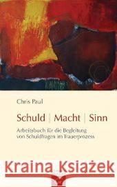 Schuld - Macht - Sinn : Arbeitsbuch für die Begleitung von Schuldfragen im Trauerprozess