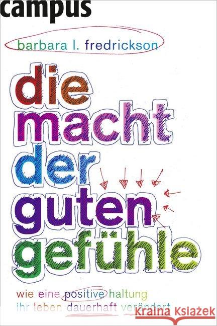 Die Macht der guten Gefühle : Wie eine positive Haltung Ihr Leben dauerhaft verändert. Mit e. Vorw. v. Ursula Nuber