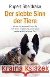 Der siebte Sinn der Tiere : Warum Ihre Katze weiß, wann Sie nach Hause kommen und andere bisher unerklärte Fähigkeiten der Tiere