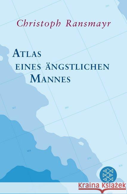 Atlas eines ängstlichen Mannes : Ausgezeichnet mit dem Ernst-Toller-Preis 2013 und dem ITB BuchAwards 2014, Das literarische Reisebuch