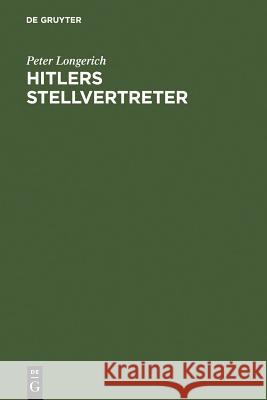 Hitlers Stellvertreter: Führung Der Partei Und Kontrolle Des Staatsapparates Durch Den Stab Heß Und Die Partei-Kanzlei Bormann