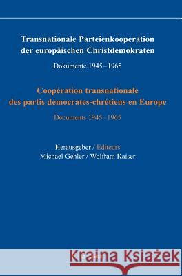 Transnationale Parteienkooperation der europäischen Christdemokraten: Dokumente 1945-1965 / Coopération transnationale des partis démocrates-chrétiens