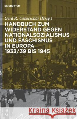 Handbuch Zum Widerstand Gegen Nationalsozialismus Und Faschismus in Europa 1933/39 Bis 1945