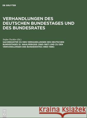 Sachregister zu den Verhandlungen des Deutschen Bundestages 10. Wahlperiode (1983-1987) und zu den Verhandlungen des Bundesrates (1983-1986)