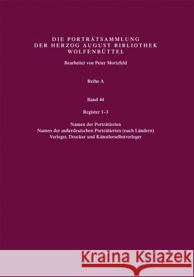 Register 1-3: Register 1: Namen Der Porträtierten / Register 2: Namen Der Außerdeutschen Porträtierten (Nach Ländern) / Register 3: Verleger, Drucker U. Künstlerverleger