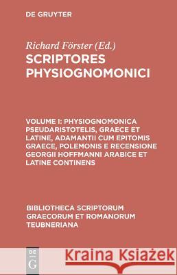 Scriptores Physiognomonici, vol. I: Physiognomonica Pseudaristotelis, Graece et Latine, Adamantii cum Epitomis Graece, Polemonis et Recensione Georgii Hoffmanni Arabice et Latine Continens