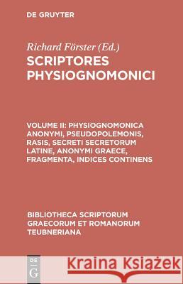 Scriptores Physiognomonici, vol. II: Physiognomonica Anonymi, Pseudopolemonis, Rasis, Secreti Secretorum Latine, Anonymi Graece, Fragmenta, Indices Continens