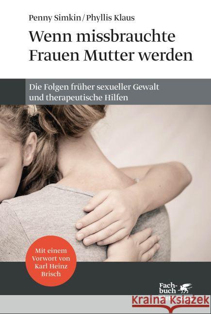 Wenn missbrauchte Frauen Mutter werden : Die Folgen früher sexuellen Missbrauchs und therapeutische Hilfen. Vorw. v. Karl H. Brisch