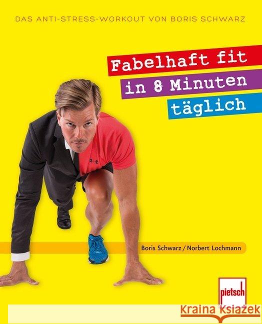 Fabelhaft fit in 8 Minuten täglich : Das Anti-Stress-Workout von Boris Schwarz