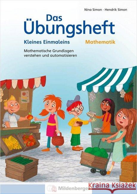Das Übungsheft Mathematik - Kleines Einmaleins : Mathematische Grundlagen verstehen und automatisieren