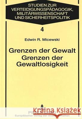 Grenzen Der Gewalt. Grenzen Der Gewaltlosigkeit: Zur Begruendung Der Gewaltproblematik Im Kontext Philosophischer Ethik Und Politischer Philosophie