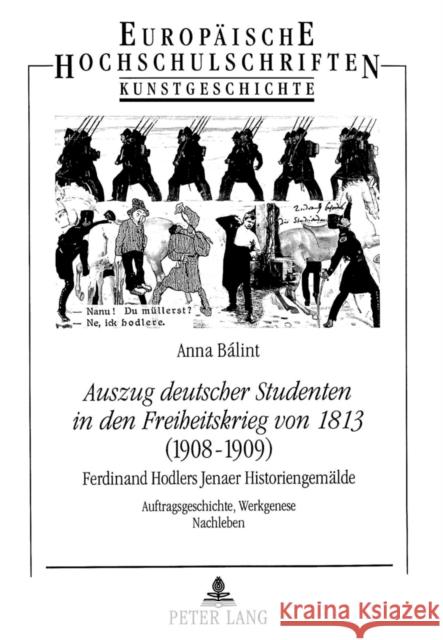 Auszug Deutscher Studenten in Den Freiheitskrieg Von 1813. (1908-1909). Ferdinand Hodlers Jenaer Historiengemaelde: Auftragsgeschichte, Werkgenese, Na