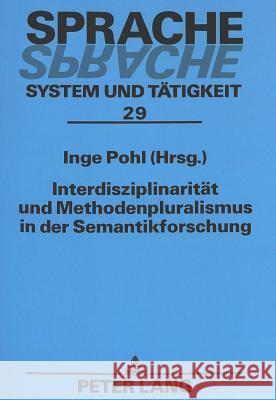 Interdisziplinaritaet Und Methodenpluralismus in Der Semantikforschung: Beitraege Der Konferenz -Interdisziplinaritaet Und Methodenpluralismus in Der