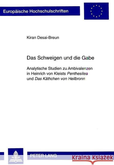 Das Schweigen Und Die Gabe: Analytische Studien Zu Ambivalenzen in Heinrich Von Kleists Penthesilea Und Das Kaethchen Von Heilbronn