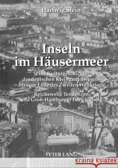 Inseln im Häusermeer; Eine Kulturgeschichte des deutschen Kleingartenwesens bis zum Ende des Zweiten Weltkriegs- Reichsweite Tendenzen und Gross-Hambu