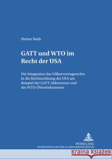 GATT Und Wto Im Recht Der USA: Die Integration Des Voelkervertragsrechts in Die Rechtsordnung Der USA Am Beispiel Der Gatt-Abkommen Und Der Wto-Ueber