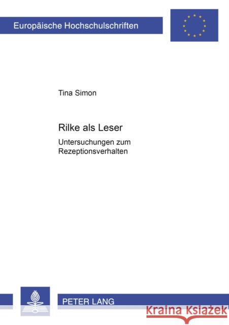 Rilke ALS Leser: Untersuchungen Zum Rezeptionsverhalten- Ein Beitrag Zur Zeitbegegnung Des Dichters Waehrend Des Ersten Weltkrieges