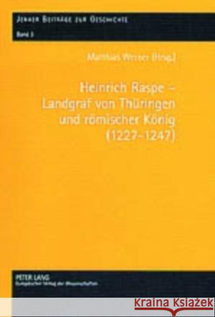 Heinrich Raspe - Landgraf Von Thueringen Und Roemischer Koenig (1227-1247): Fuersten, Koenig Und Reich in Spaetstaufischer Zeit