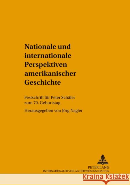 Nationale Und Internationale Perspektiven Amerikanischer Geschichte: Festschrift Fuer Peter Schaefer Zum 70. Geburtstag