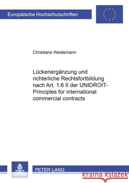 Lueckenergaenzung Und Richterliche Rechtsfortbildung Nach Art. 1.6 II Der Unidroit-Principles for International Commercial Contracts: Methode Und Beis